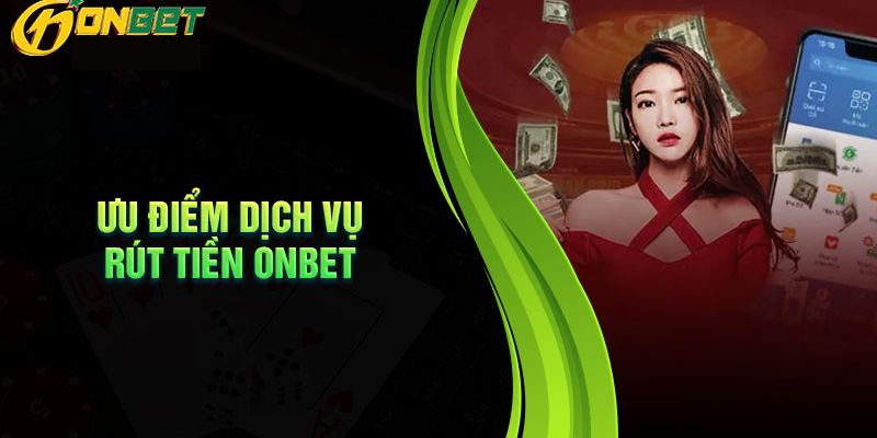 Lợi ích của hệ thống rút tiền Onbet