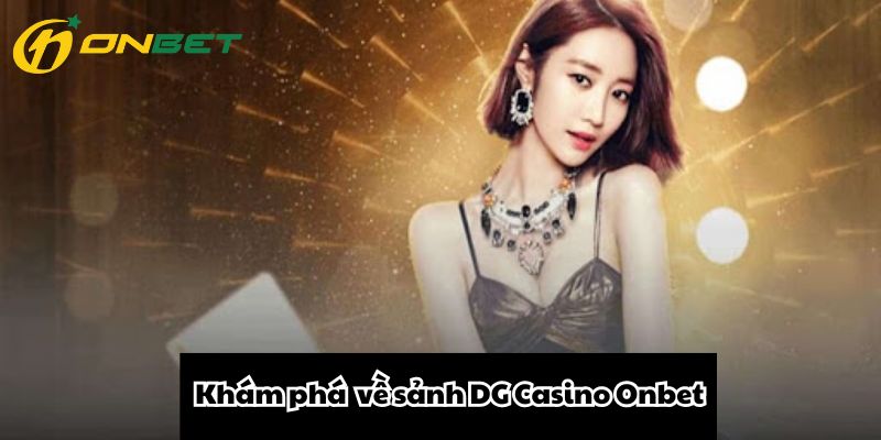 Khám phá tổng thể về sảnh DG Casino Onbet